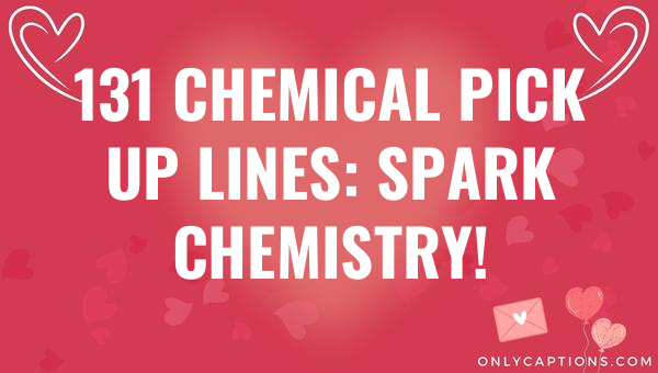 131 chemical pick up lines spark chemistry 6280-OnlyCaptions