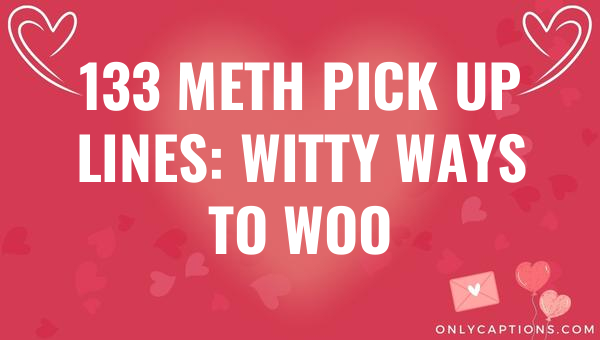 133 Meth Pick Up Lines: Witty Ways to Woo 1-OnlyCaptions 133 meth pick up lines witty ways to woo 6578-OnlyCaptions