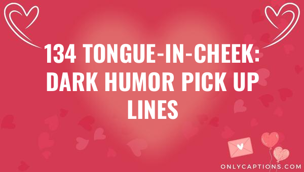 134 tongue in cheek dark humor pick up lines 6376-OnlyCaptions