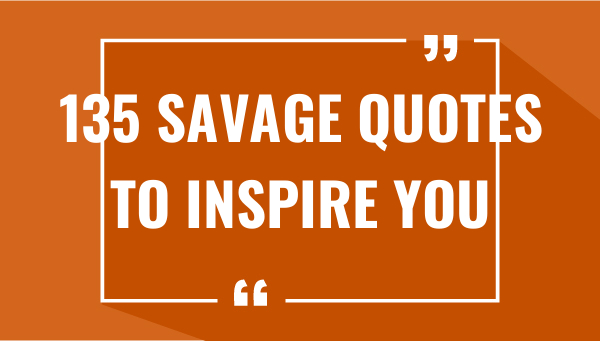 135 savage quotes to inspire you 7475-OnlyCaptions
