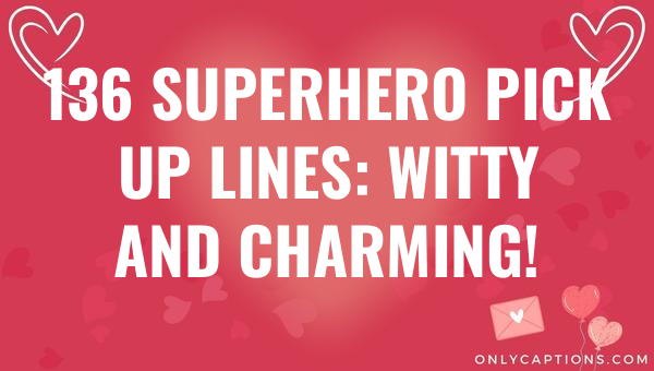 136 superhero pick up lines witty and charming 6255-OnlyCaptions