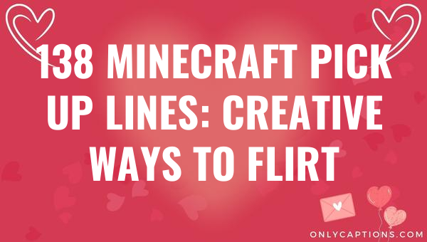 138 minecraft pick up lines creative ways to flirt 6327-OnlyCaptions