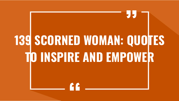 139 scorned woman quotes to inspire and empower 7536-OnlyCaptions