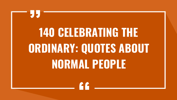 140 celebrating the ordinary quotes about normal people 7619-OnlyCaptions
