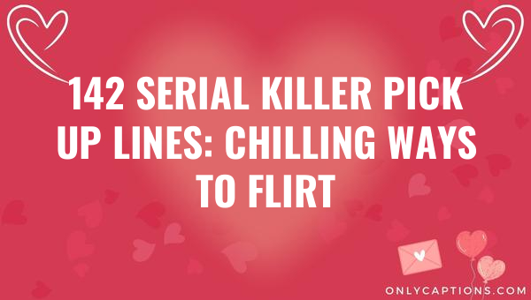142 serial killer pick up lines chilling ways to flirt 6213-OnlyCaptions