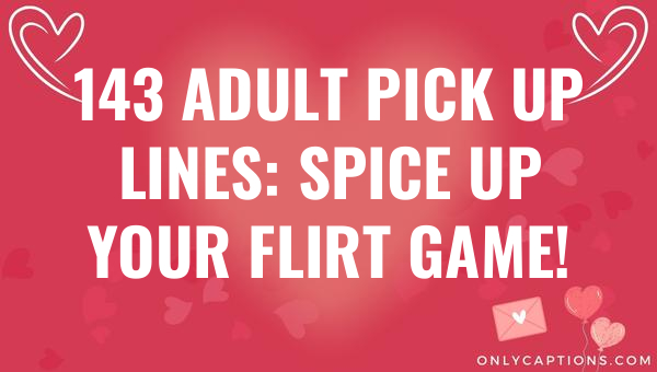 143 adult pick up lines spice up your flirt game 6395-OnlyCaptions