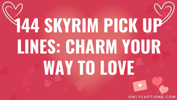 144 skyrim pick up lines charm your way to love 6219-OnlyCaptions