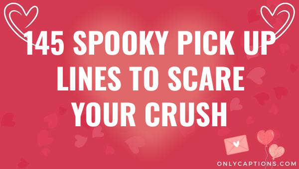 145 spooky pick up lines to scare your crush 6227-OnlyCaptions