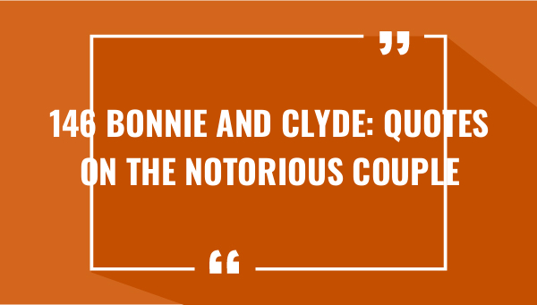 146 bonnie and clyde quotes on the notorious couple 7375-OnlyCaptions