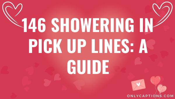 146 Showering in Pick Up Lines: A Guide 1-OnlyCaptions 146 showering in pick up lines a guide 6215-OnlyCaptions