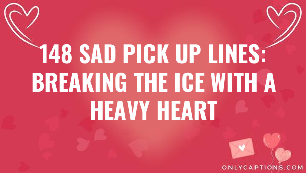 148 sad pick up lines breaking the ice with a heavy heart 6211-OnlyCaptions