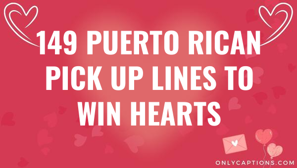 149 puerto rican pick up lines to win hearts 6927-OnlyCaptions