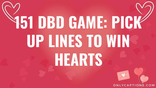 151 DBD Game: Pick Up Lines to Win Hearts 1-OnlyCaptions 151 dbd game pick up lines to win hearts 6496-OnlyCaptions