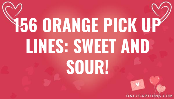 156 Orange Pick Up Lines: Sweet and Sour! 1-OnlyCaptions 156 orange pick up lines sweet and sour 6880-OnlyCaptions