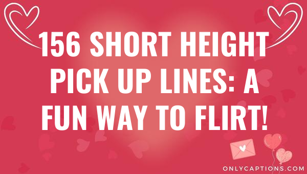 156 short height pick up lines a fun way to flirt 6962-OnlyCaptions