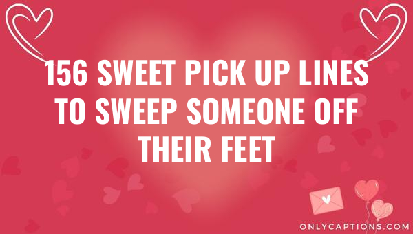 156 sweet pick up lines to sweep someone off their feet 6305-OnlyCaptions