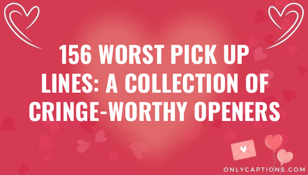 156 worst pick up lines a collection of cringe worthy openers 6278-OnlyCaptions