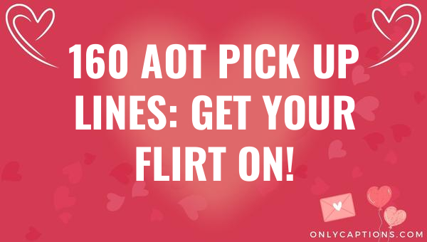 160 aot pick up lines get your flirt on 6693-OnlyCaptions