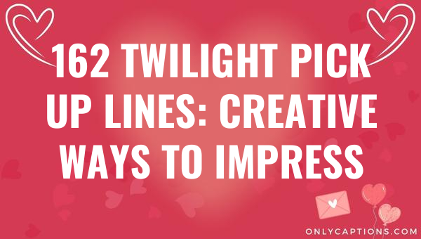 162 twilight pick up lines creative ways to impress 6259-OnlyCaptions