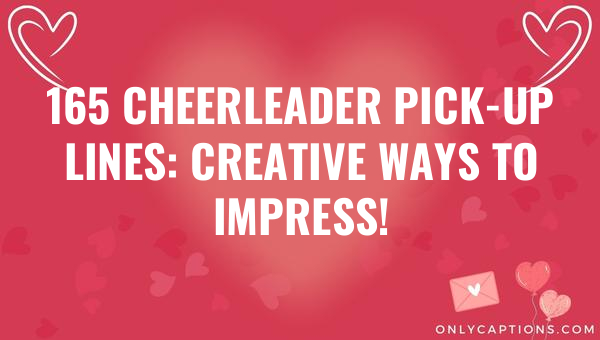 165 cheerleader pick up lines creative ways to impress 6742-OnlyCaptions
