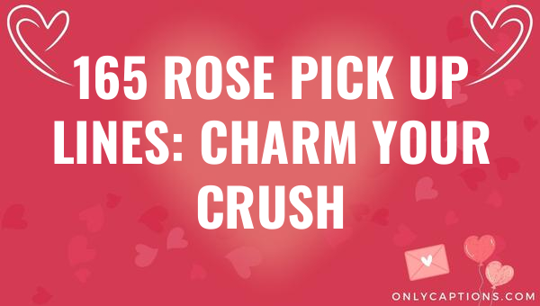 165 rose pick up lines charm your crush 6209-OnlyCaptions