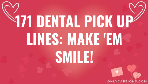 171 dental pick up lines make em smile 6758-OnlyCaptions