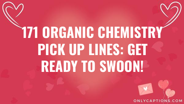 171 organic chemistry pick up lines get ready to swoon 6895-OnlyCaptions
