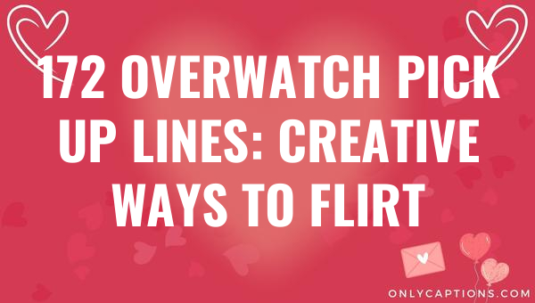 172 overwatch pick up lines creative ways to flirt 6171-OnlyCaptions