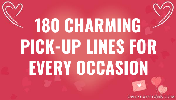 180 Charming Pick-up Lines for Every Occasion 1-OnlyCaptions 180 charming pick up lines for every occasion 6442-OnlyCaptions