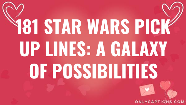 181 star wars pick up lines a galaxy of possibilities 6657-OnlyCaptions