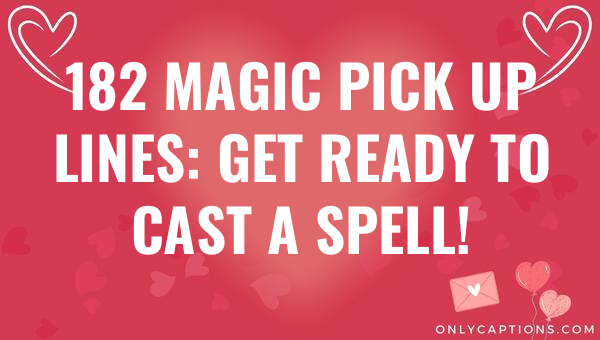 182 magic pick up lines get ready to cast a spell 6161-OnlyCaptions