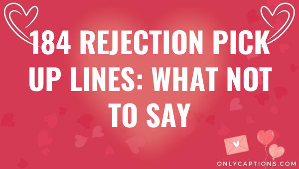 184 rejection pick up lines what not to say 6944-OnlyCaptions
