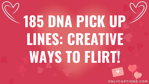 185 dna pick up lines creative ways to flirt 6502-OnlyCaptions