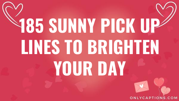 185 sunny pick up lines to brighten your day 7196-OnlyCaptions