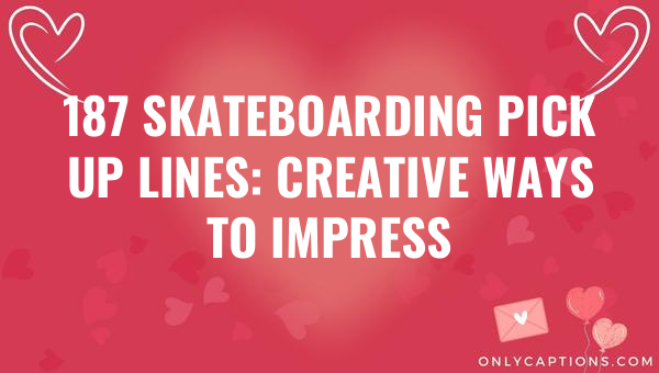 187 Skateboarding Pick Up Lines: Creative Ways to Impress 1-OnlyCaptions 187 skateboarding pick up lines creative ways to impress 6966-OnlyCaptions