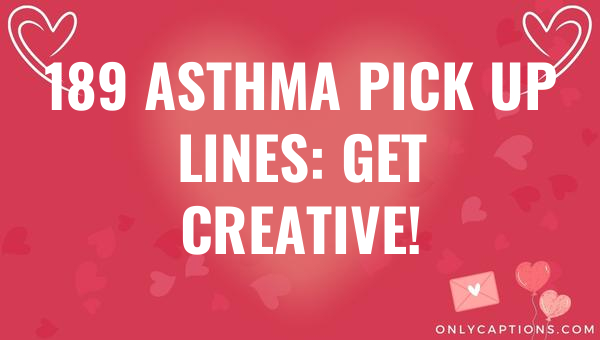 189 asthma pick up lines get creative 6453-OnlyCaptions