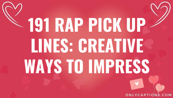 191 rap pick up lines creative ways to impress 6608-OnlyCaptions