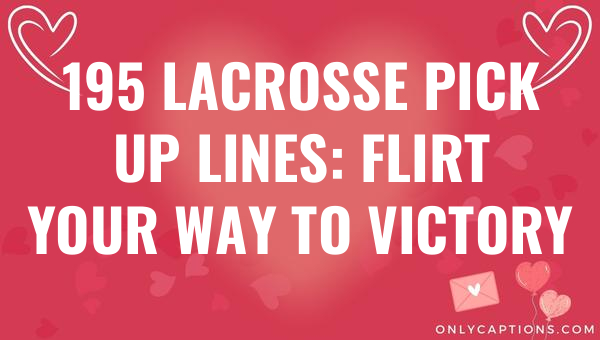 195 lacrosse pick up lines flirt your way to victory 6568-OnlyCaptions