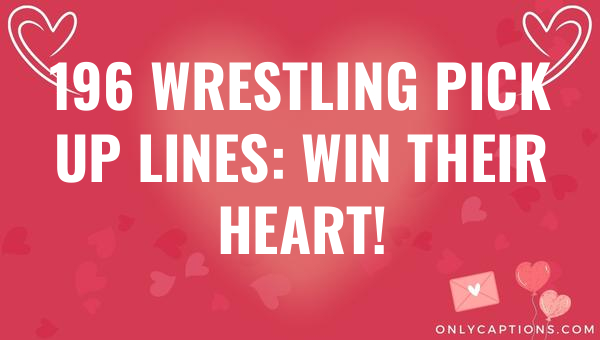 196 Wrestling Pick Up Lines: Win Their Heart! 1-OnlyCaptions 196 wrestling pick up lines win their heart 6423-OnlyCaptions