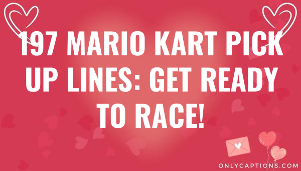 197 mario kart pick up lines get ready to race 6576-OnlyCaptions
