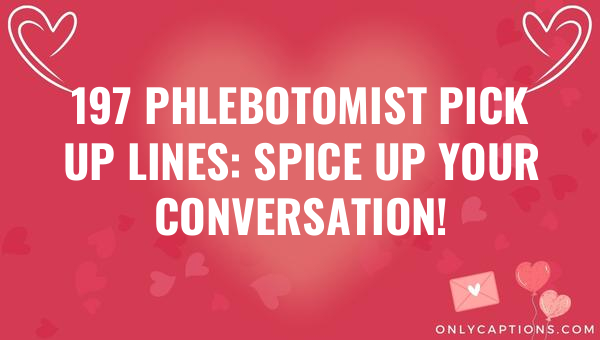 197 phlebotomist pick up lines spice up your conversation 6905-OnlyCaptions