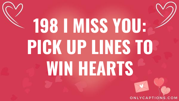 198 I Miss You: Pick Up Lines to Win Hearts 1-OnlyCaptions 198 i miss you pick up lines to win hearts 6562-OnlyCaptions
