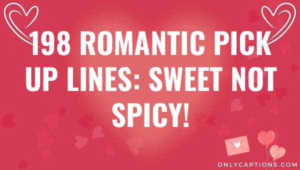 198 Romantic Pick Up Lines: Sweet Not Spicy! 1-OnlyCaptions 198 romantic pick up lines sweet not spicy 6368-OnlyCaptions