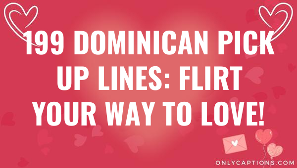 199 dominican pick up lines flirt your way to love 6770-OnlyCaptions