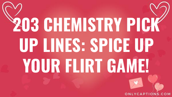 203 Chemistry Pick Up Lines: Spice Up Your Flirt Game! 1-OnlyCaptions 203 chemistry pick up lines spice up your flirt game 6282-OnlyCaptions