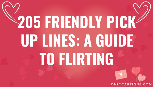 205 friendly pick up lines a guide to flirting 6539-OnlyCaptions