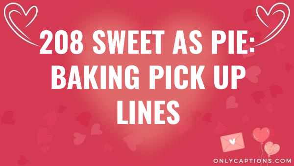 208 sweet as pie baking pick up lines 6411-OnlyCaptions