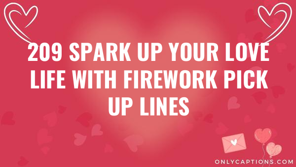 209 spark up your love life with firework pick up lines 6786-OnlyCaptions