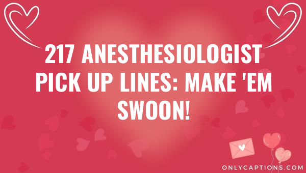 217 anesthesiologist pick up lines make em swoon 6401-OnlyCaptions