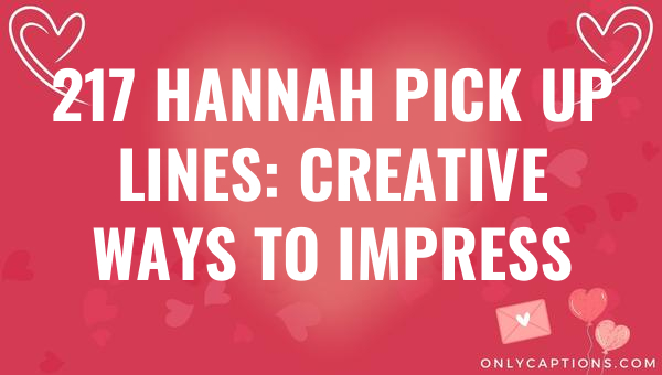 217 hannah pick up lines creative ways to impress 6139-OnlyCaptions